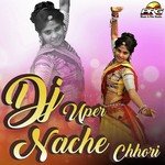 Dj Uper Nache Chhori - Rakesh Marwadi Song Download