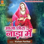 Aaja Chora Nada Mai - Kishan Parihar Song Download