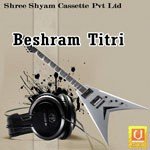 Beshram Titri Album Download