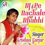 DJ Pe Nachale Bhabhi - Krishna Gurjar Song Download