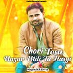Chori Tosu Nazar Mili Tu Hasgi - KR Devta Song Download